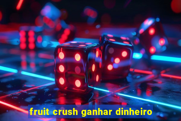 fruit crush ganhar dinheiro